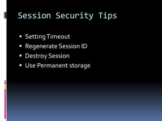 Session Security Tips
 SettingTimeout
 Regenerate Session ID
 Destroy Session
 Use Permanent storage
 
