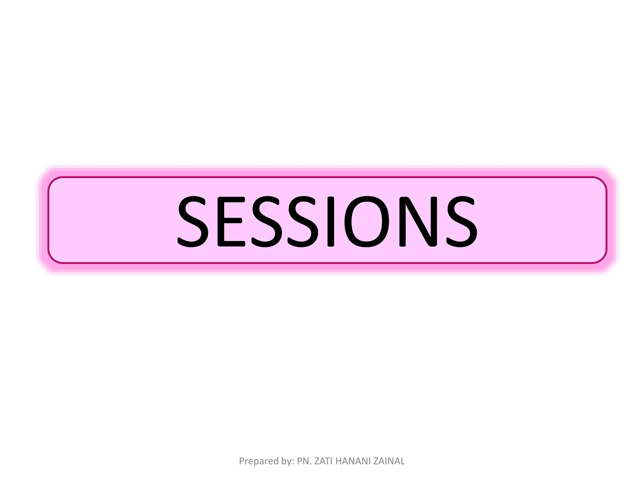 SESSIONS 
Prepared by: PN. ZATI HANANI ZAINAL 
 