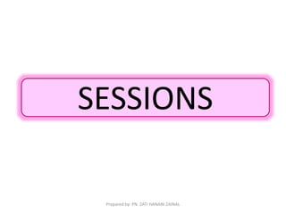 SESSIONS 
Prepared by: PN. ZATI HANANI ZAINAL 
 