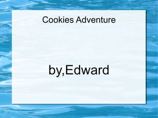 Cookies Adventure by,Edward 