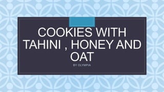 C
COOKIES WITH
TAHINI , HONEY AND
OATBY OLYMPIA
 