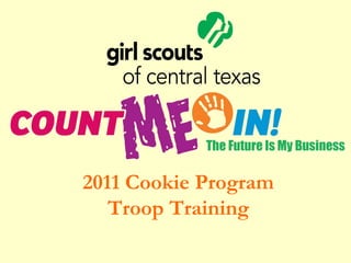 2011 Cookie Program
Troop Training
 