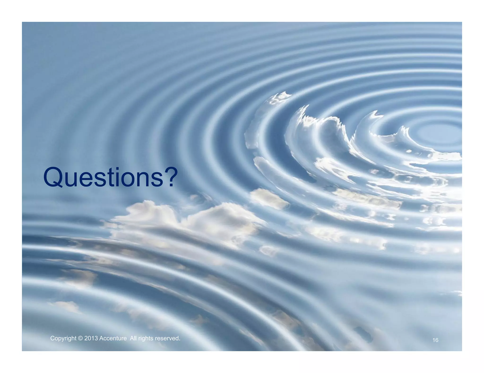 16Copyright © 2013 Accenture All rights reserved.
Questions?
 