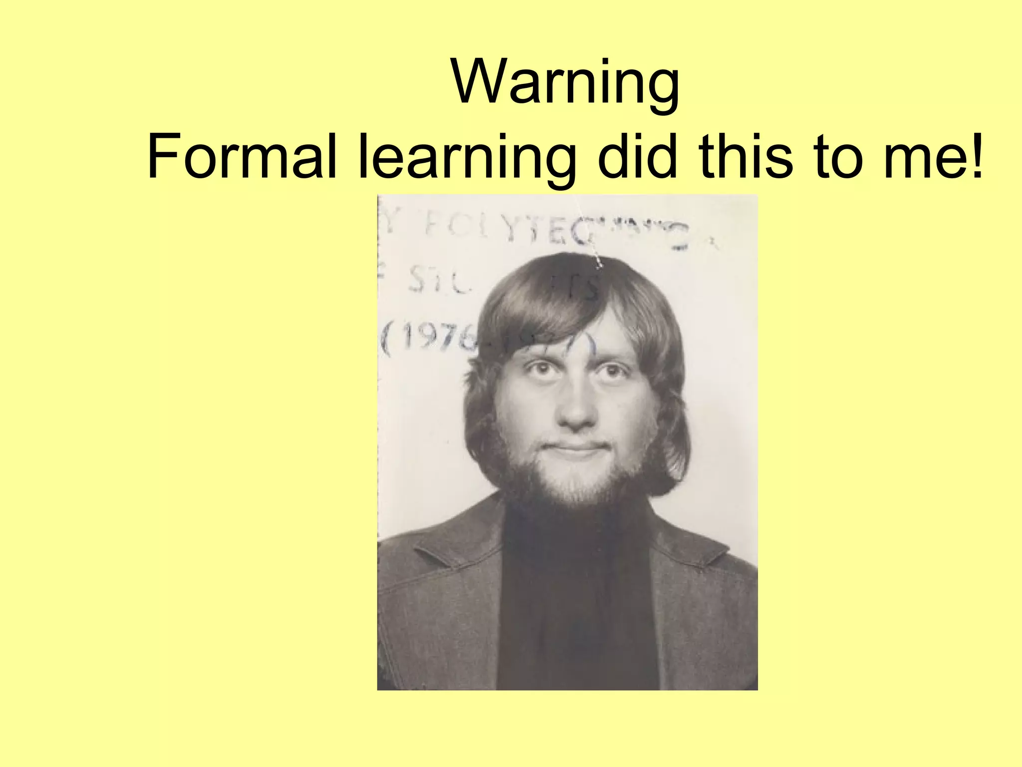 Warning Formal learning did this to me! 