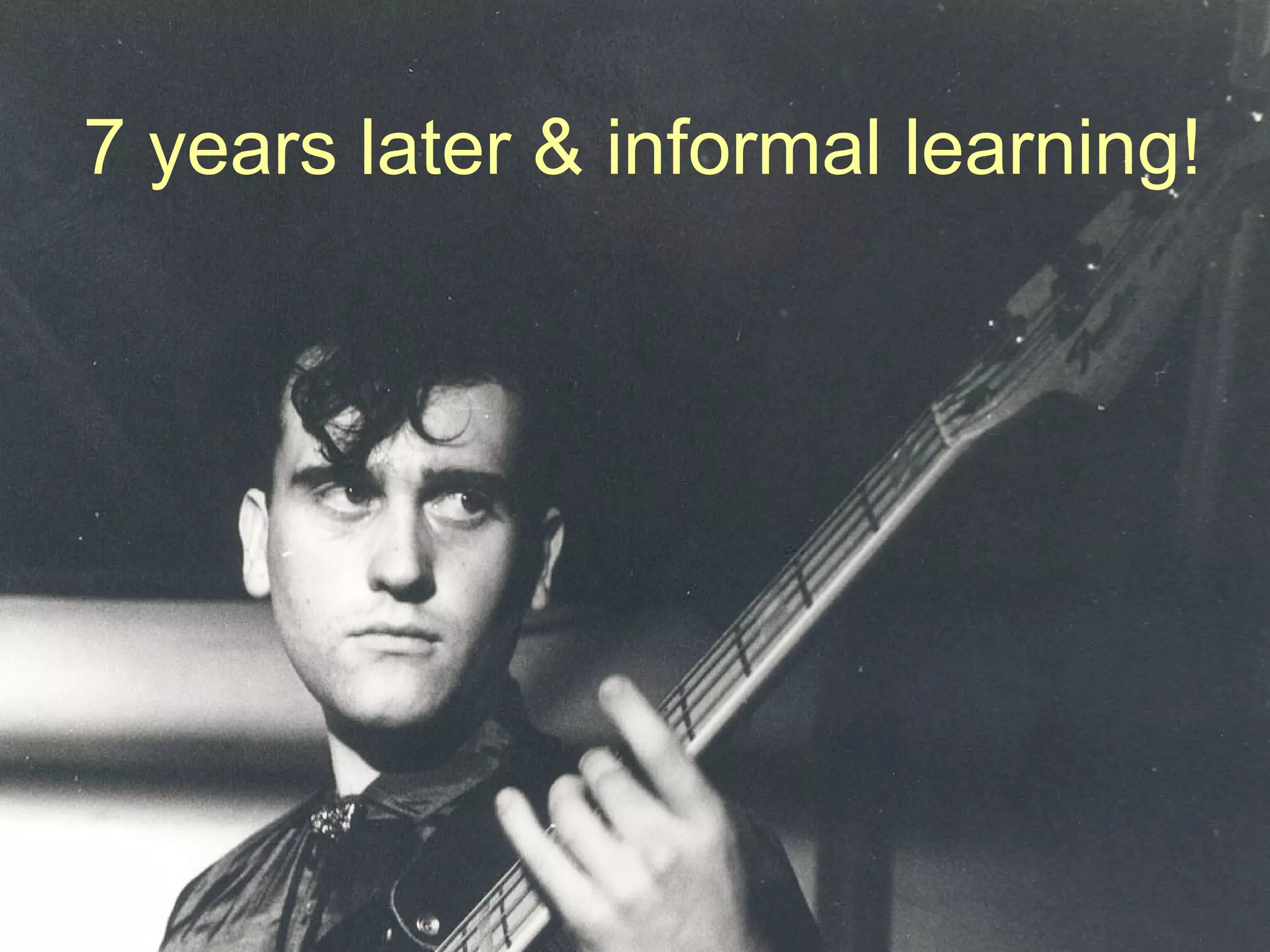 7 years later & informal learning! 