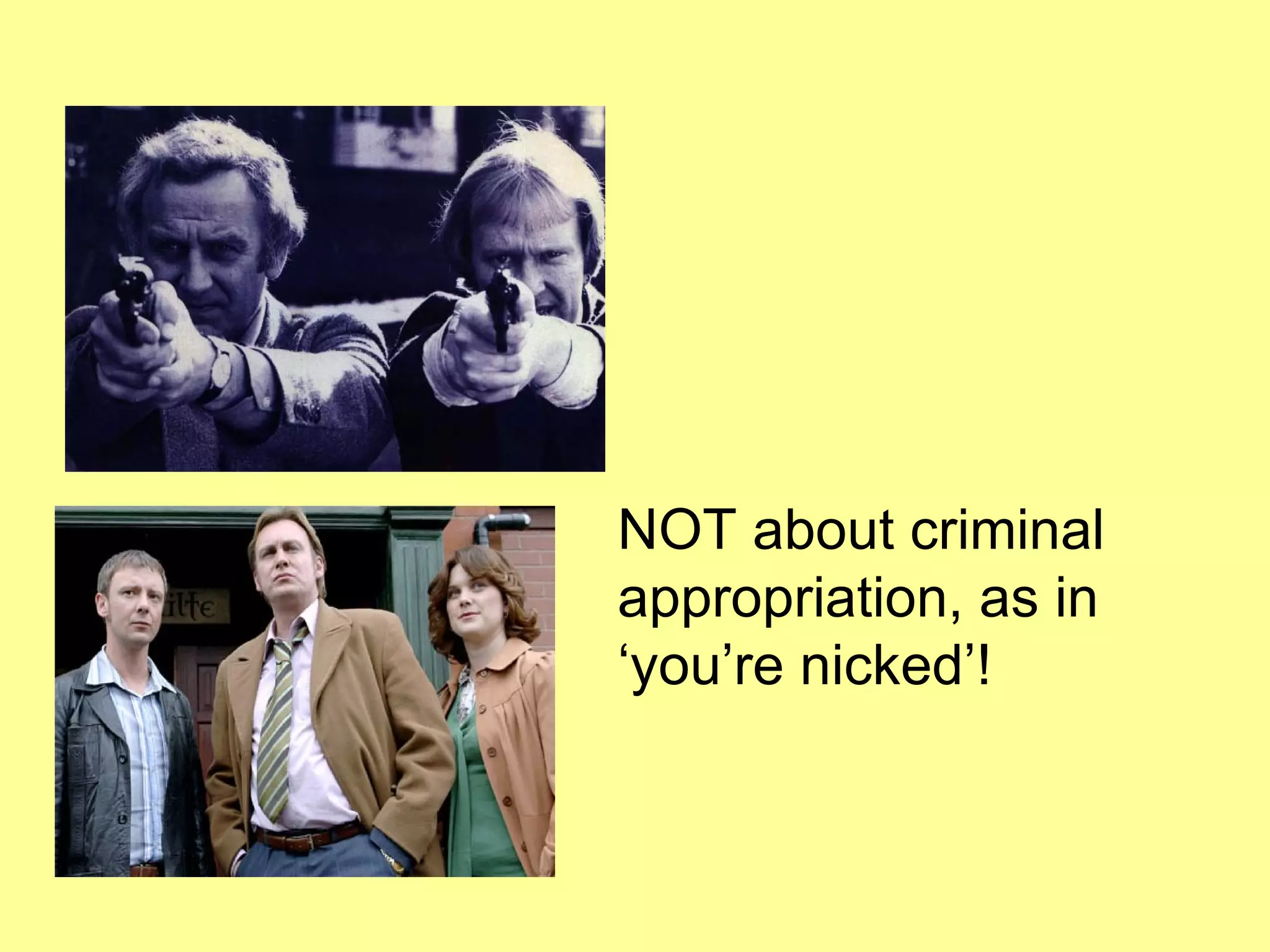 NOT about criminal appropriation, as in ‘you’re nicked’! 