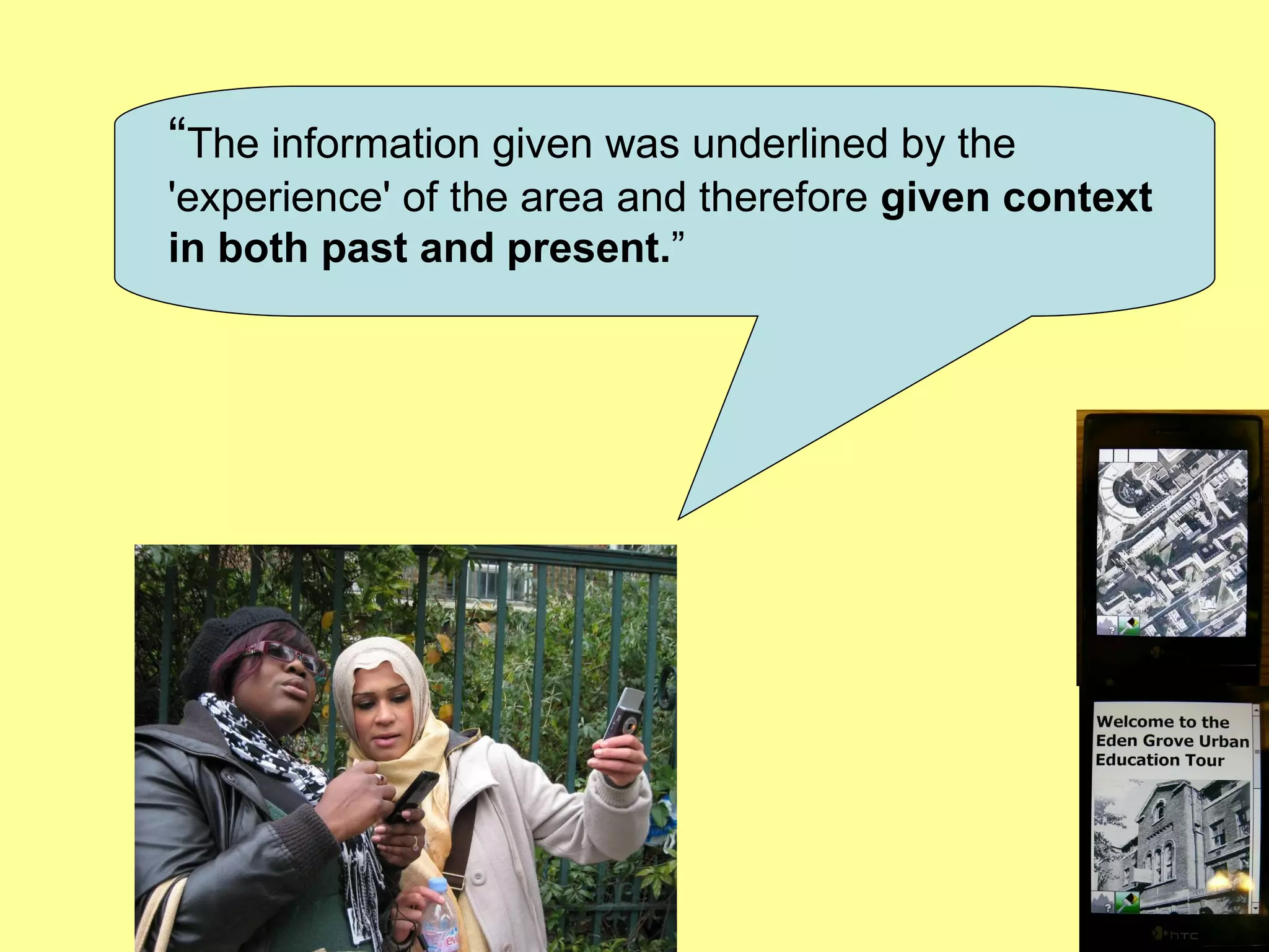 “ The information given was underlined by the 'experience' of the area and therefore  given context in both past and present. ” 