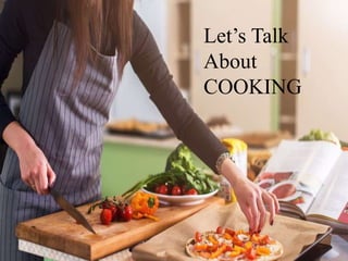 Let’s Talk
About
COOKING
 