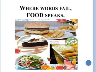 WHERE WORDS FAIL,
FOOD SPEAKS.
 