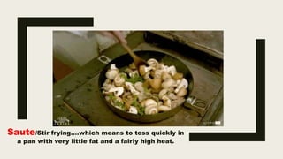 Saute/Stir frying.…which means to toss quickly in
a pan with very little fat and a fairly high heat.
 