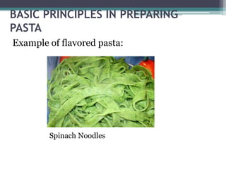 BASIC PRINCIPLES IN PREPARING
PASTA
Example of flavored pasta:
Spinach Noodles
 