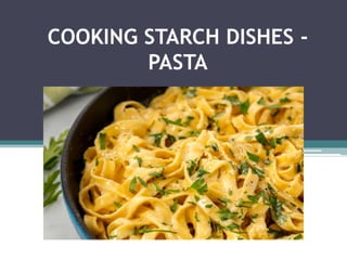 COOKING STARCH DISHES -
PASTA
 