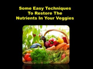Some Easy Techniques
     To Restore The
Nutrients In Your Veggies
 