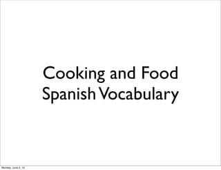 Cooking and Food
SpanishVocabulary
Monday, June 2, 14
 