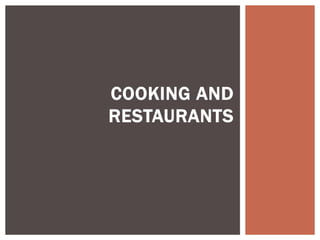 COOKING AND
RESTAURANTS
 