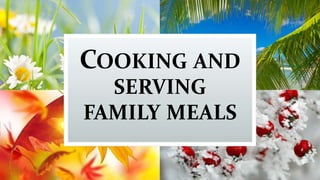 COOKING AND
SERVING
FAMILY MEALS
 
