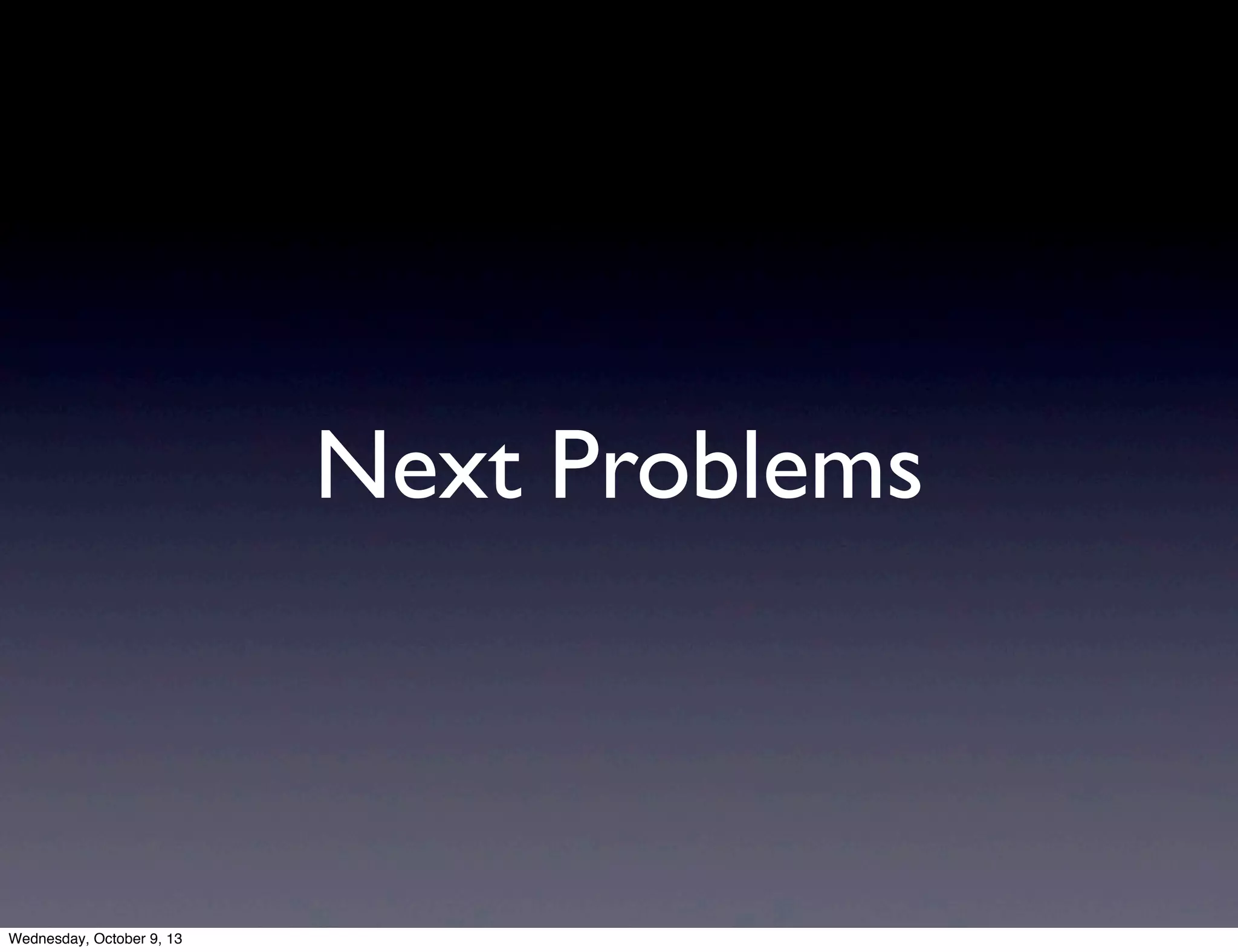 Next Problems
Wednesday, October 9, 13
 