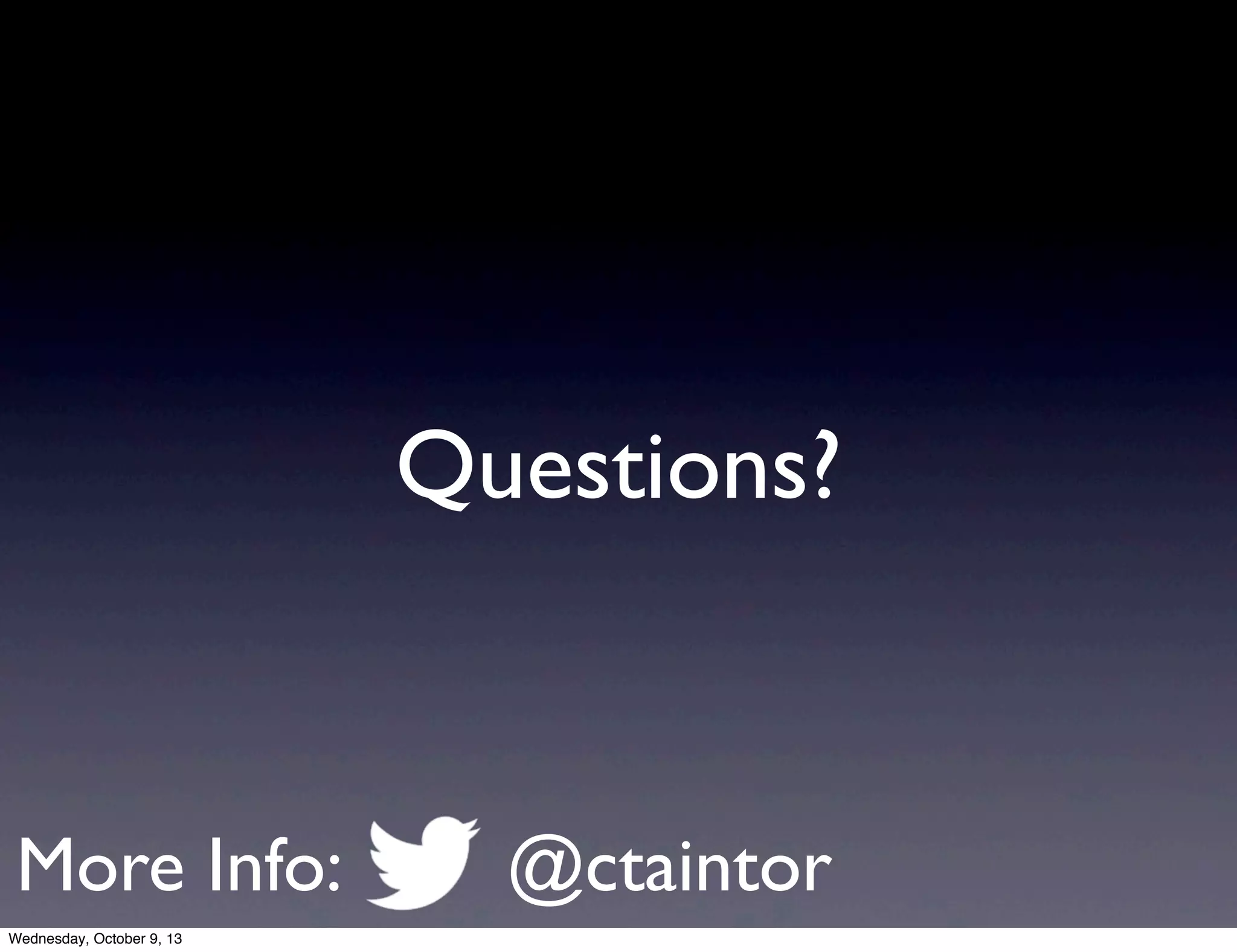 Questions?
More Info: @ctaintor
Wednesday, October 9, 13
 