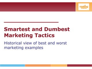 _______________
Smartest and Dumbest
Marketing Tactics
Historical view of best and worst
marketing examples
 