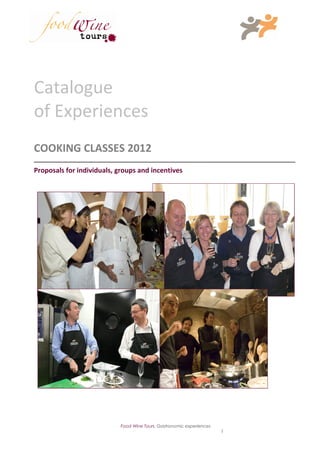 Catalogue
of Experiences
COOKING CLASSES 2012
Proposals for individuals, groups and incentives




                            Food Wine Tours, Gastronomic experiences
                                                                       1
 