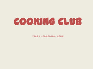 COOKING CLUB
YEAR 4 – PAMPLONA - SPAIN

 