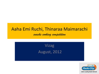 Aaha Emi Ruchi, Thinaraa Maimarachi
          snacks cooking competition

                Vizag
             August, 2012
 