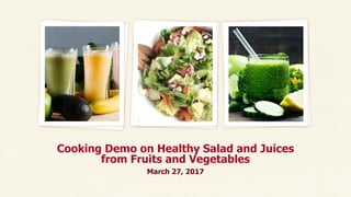Cooking Demo on Healthy Salad and Juices
from Fruits and Vegetables
March 27, 2017
 