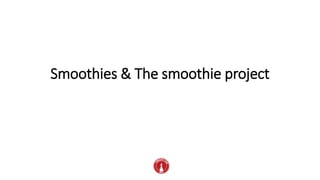 Smoothies & The smoothie project
 