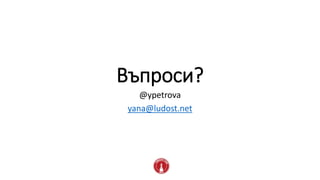Въпроси?
@ypetrova
yana@ludost.net
 