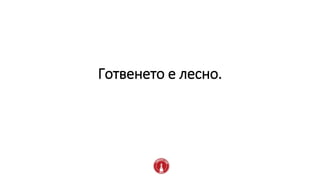 Готвенето е лесно.
 