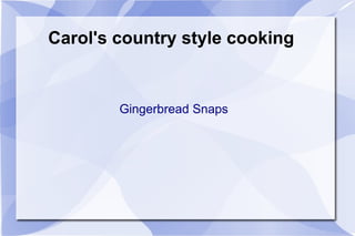 Carol's country style cooking


        Gingerbread Snaps
 