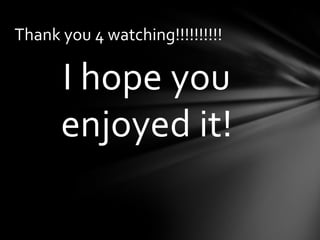 Thank you 4 watching!!!!!!!!!!

      I hope you
      enjoyed it!
 