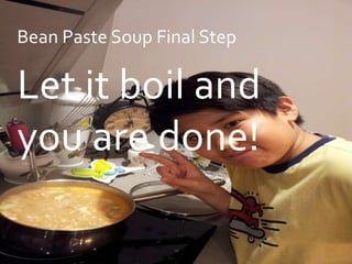 Bean Paste Soup Final Step

Let it boil and
you are done!
 