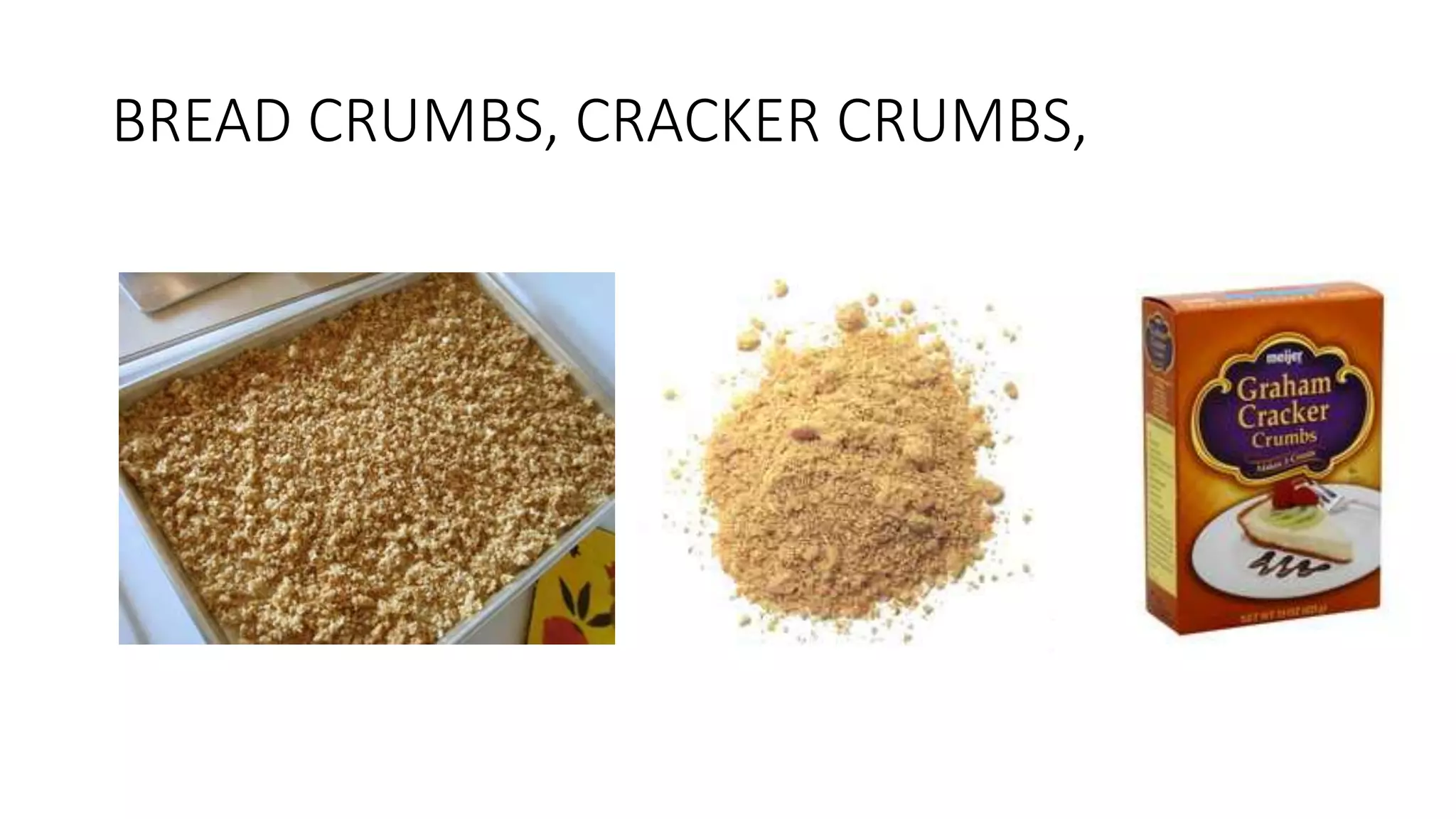 BREAD CRUMBS, CRACKER CRUMBS,
 