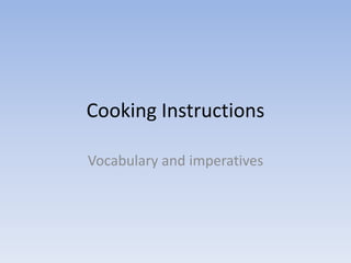 Cooking Instructions
Vocabulary and imperatives
 
