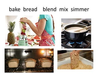 bake bread blend mix simmer

 