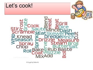 Let’s cook!

© A ppt by Dulce R.

 
