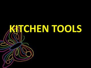 KITCHEN TOOLS
 