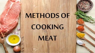 METHODS OF
COOKING
MEAT
 