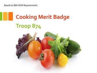 Cooking Merit Badge
Troop 874
Based on BSA 2014 Requirements
 
