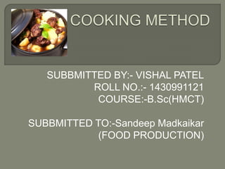 SUBBMITTED BY:- VISHAL PATEL
ROLL NO.:- 1430991121
COURSE:-B.Sc(HMCT)
SUBBMITTED TO:-Sandeep Madkaikar
(FOOD PRODUCTION)
 