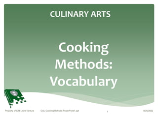 Cooking
Methods:
Vocabulary
CULINARY ARTS
8/25/2022
1
Property of CTE Joint Venture CUL-CookingMethods-PowerPoint1.ppt
 