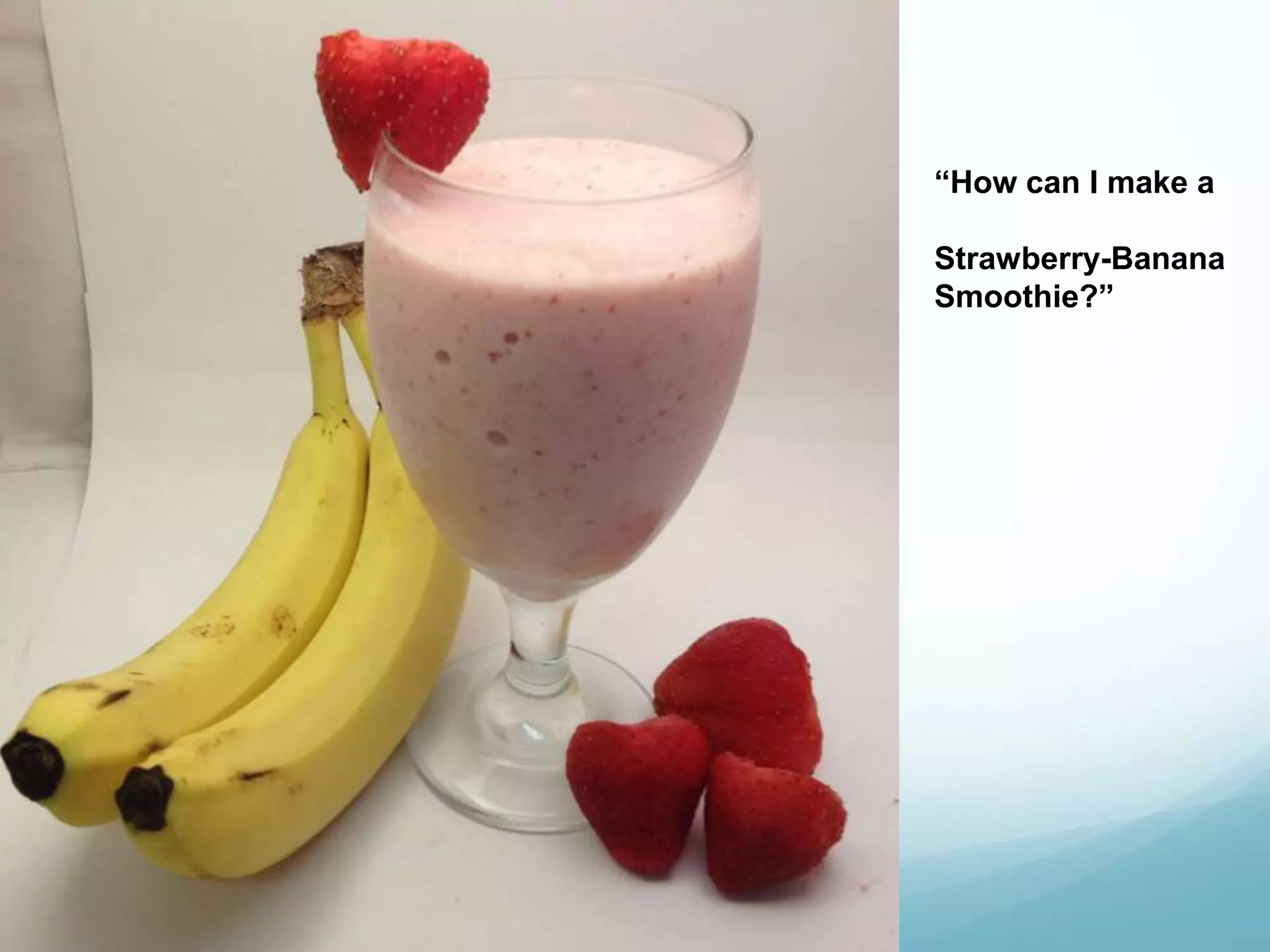 “How can I make a
Strawberry-Banana
Smoothie?”