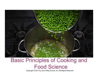 Basic Principles of Cooking and
Food Science
Copyright © 2011 by John Wiley & Sons, Inc. All Rights Reserved
 