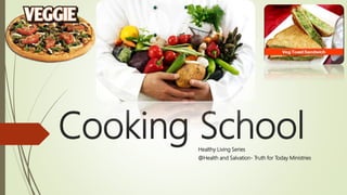 Cooking SchoolHealthy Living Series
@Health and Salvation- Truth for Today Ministries
 