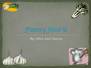 By Alice and Stacey Funnyfood 
