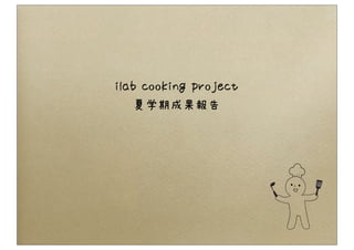 夏学期成果報告
ilab cooking project
 