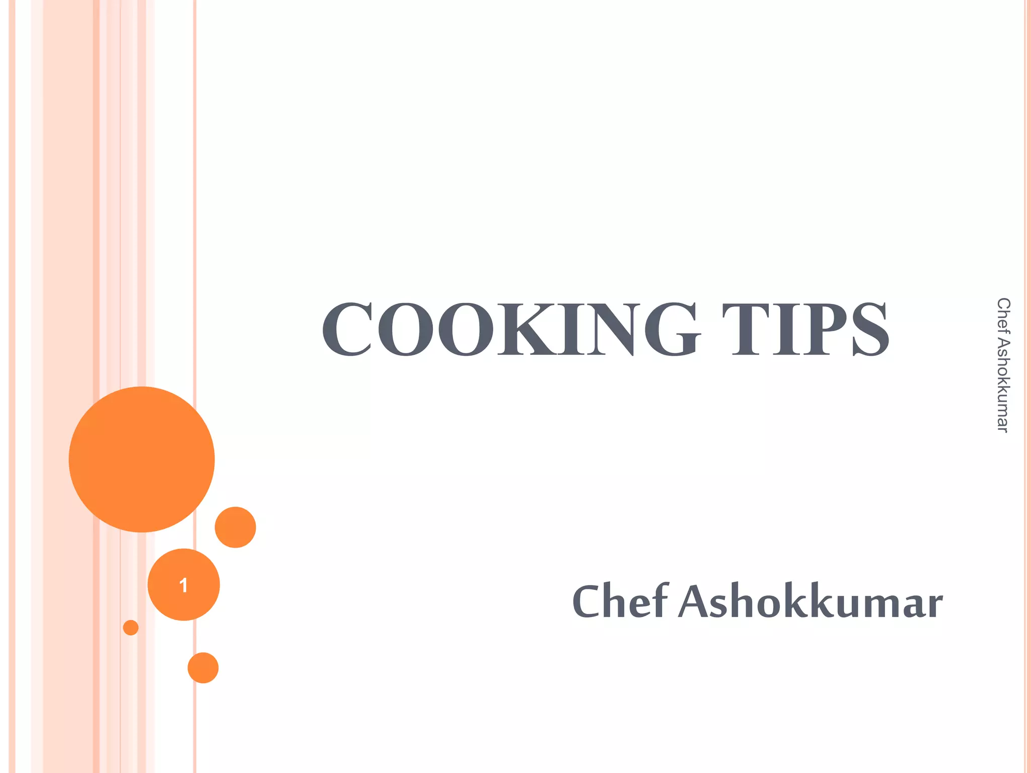 COOKING TIPS
Chef Ashokkumar1
ChefAshokkumar
 
