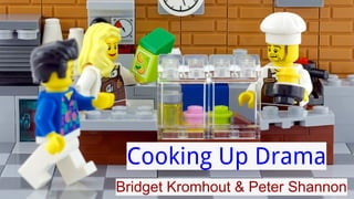 Cooking Up Drama
Bridget Kromhout & Peter Shannon
 
