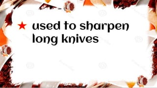 used to sharpen
long knives
 